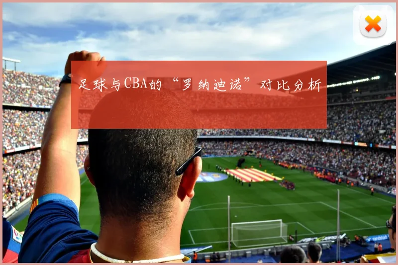 足球与CBA的“罗纳迪诺”对比分析