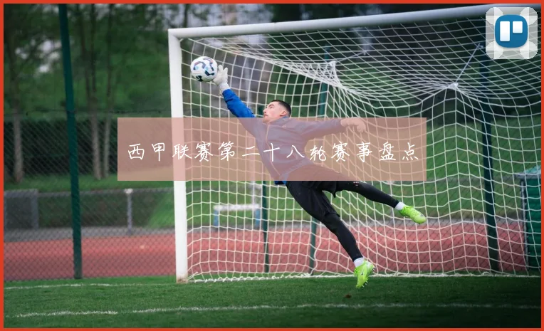 西甲联赛第二十八轮赛事盘点