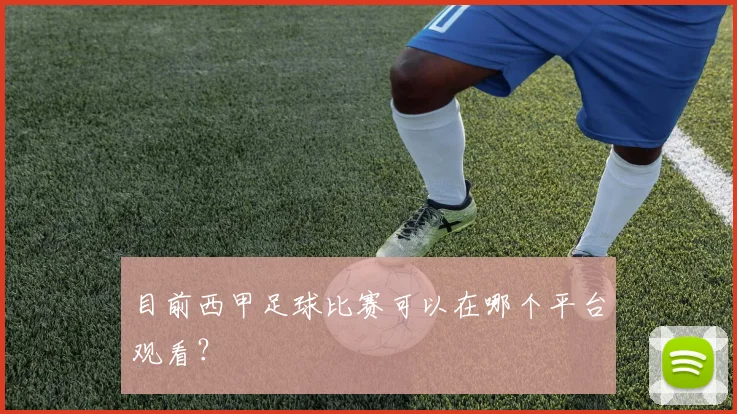 目前西甲足球比赛可以在哪个平台观看？