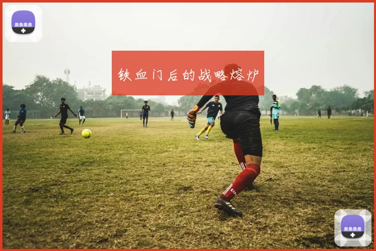 铁血门后的战略熔炉