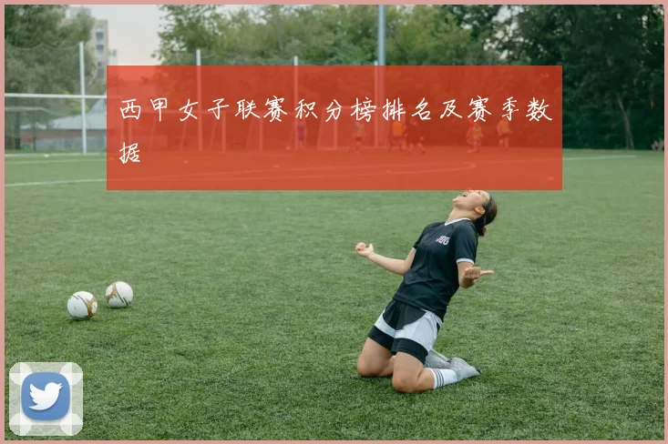 西甲女子联赛积分榜排名及赛季数据