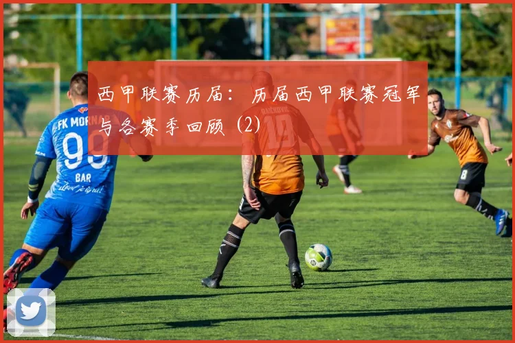 西甲联赛历届：历届西甲联赛冠军与各赛季回顾 (2)
